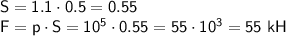 \mathsf{S=1.1\cdot 0.5=0.55} \\ \mathsf{F=p\cdot S=10^5\cdot 0.55=55\cdot 10^3=55\,\,kH}