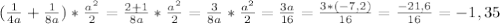 ( \frac{1}{4a} + \frac{1}{8a} )* \frac{ a^{2} }{2} = \frac{2+1}{8a} * \frac{ a^{2} }{2} = \frac{3}{8a} * \frac{ a^{2} }{2} = \frac{3a}{16} = \frac{3*(-7,2)}{16} = \frac{-21,6}{16} =-1,35
