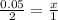 \frac{0.05}{2} = \frac{x}{1}