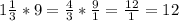 1 \frac{1}{3} *9= \frac{4}{3}* \frac{9}{1}= \frac{12}{1}=12