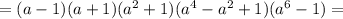 =(a-1)(a+1)(a^2+1)(a^4-a^2+1)(a^6-1)=