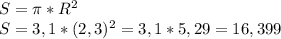 S= \pi * R^{2} \\ S=3,1* (2,3)^{2} =3,1*5,29=16,399