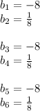 b_1=-8 \\ b_2= \frac{1}{8} \\ \\ b_3=-8 \\ b_4= \frac{1}{8} \\ \\ b_5=-8 \\ b_6= \frac{1}{8}