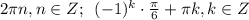 2\pi n, n \in Z;\,\,\, (-1)^k\cdot \frac{\pi}{6} +\pi k,k \in Z