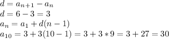 d=a_n_+_1-a_n \\ d=6-3=3 \\ a_n=a_1+d(n-1) \\ a_1_0=3+3(10-1)=3+3*9=3+27=30