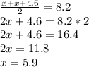 \frac{x+x+4.6}{2} =8.2 \\ 2x+4.6=8.2*2 \\ 2x+4.6=16.4 \\ 2x=11.8 \\ x=5.9