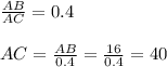 \frac{AB}{AC} = 0.4 \\&#10;\\ AC = \frac{AB}{0.4} = \frac{16}{0.4} = 40