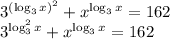 3^{(\log_3x)^2}+x^{\log_3x}=162&#10;\\\&#10;3^{\log^2_3x}+x^{\log_3x}=162
