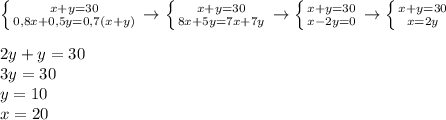 \left \{ {{x+y=30} \atop {0,8x+0,5y=0,7(x+y)}} \right. \to \left \{ {{x+y=30} \atop {8x+5y=7x+7y}} \right. \to \left \{ {{x+y=30} \atop {x-2y=0}} \right. \to \left \{ {{x+y=30} \atop {x=2y}} \right. \\ \\ 2y+y=30 \\ 3y=30 \\ y=10 \\ x=20