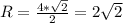 R= \frac{4* \sqrt{2} }{2}=2 \sqrt{2}