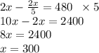 2x-\frac{2x}5=480\;\;\times5\\10x-2x=2400\\8x=2400\\x=300