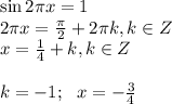\sin 2\pi x=1 \\ 2 \pi x= \frac{\pi}{2} +2 \pi k, k \in Z \\ x= \frac{1}{4} +k,k \in Z \\ \\ k=-1;\,\,\,\, x=- \frac{3}{4}
