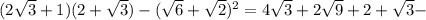 (2 \sqrt{3} +1)(2+ \sqrt{3} )-( \sqrt{6}+ \sqrt{2} ) ^{2} =4 \sqrt{3} +2 \sqrt{9} +2+ \sqrt{3} -