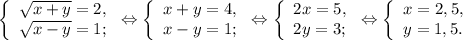 \left \{ \begin{array}{lcl} {{\sqrt{x+y} =2,} \\ {\sqrt{x-y} =1;}} \end{array} \right.\Leftrightarrow\left \{ \begin{array}{lcl} {{x+y=4,} \\ {x-y=1;}} \end{array} \right.\Leftrightarrow\left \{ \begin{array}{lcl} {{2x=5,} \\ {2y=3;}} \end{array} \right.\Leftrightarrow\left \{ \begin{array}{lcl} {{x=2,5,} \\ {y=1,5.}} \end{array} \right.