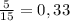 \frac{5}{15} = 0,33