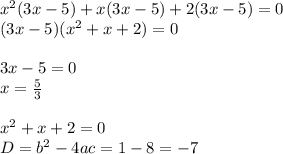 x^2(3x-5)+x(3x-5)+2(3x-5)=0 \\ (3x-5)(x^2+x+2)=0 \\ \\ 3x-5=0 \\ x= \frac{5}{3} \\ \\ x^2+x+2=0 \\ D=b^2-4ac=1-8=-7