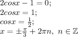 2cosx-1=0;\\2cosx=1;\\cosx = \frac{1}{2} ;\\x=\pm\frac{\pi }{3} +2\pi n,~n\in\mathbb {Z}