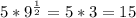 5*9^{ \frac{1}{2} }=5*3=15