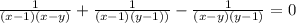 \frac{1}{(x-1)(x-y)} + \frac{1}{(x-1)(y-1))} - \frac{1}{(x-y)(y-1)} =0