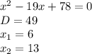 x^2-19x+78=0 \\ D=49 \\ x_1=6 \\ x_2=13