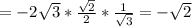 =-2 \sqrt{3} * \frac{ \sqrt{2} }{2} * \frac{1}{ \sqrt{3} } =- \sqrt{2}