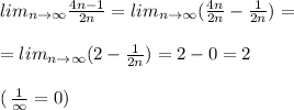 lim_{n\to \infty}\frac{4n-1}{2n}=lim_{n\to \infty}(\frac{4n}{2n}-\frac{1}{2n})=\\\\=lim_{n\to \infty}(2-\frac{1}{2n})=2-0=2\\\\ (\, \frac{1}{\infty}=0)