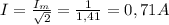 I= \frac{ I_{m} }{ \sqrt{2} } = \frac{1}{1,41}=0,71A