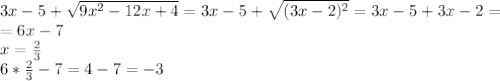 3x-5+ \sqrt{9 x^{2} -12x+4} =3x-5+\sqrt{(3x-2)^{2}}=3x-5+3x-2= \\ =6x-7 \\ x= \frac{2}{3} \\ 6* \frac{2}{3}-7=4-7=-3
