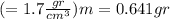 (=1.7 \frac{gr}{ cm^{3} } ) m = 0.641gr