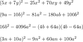 (5x+7y)^2=25x^2+70xy+49y^2 \\ \\ (9a-10b)^2=81a^2-180ab+100b^2 \\ \\16b^2-4096a^2=(4b+64a)(4b-64a) \\ \\ (3n+10a)^2=9n^2+60an+100a^2