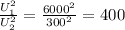 \frac{ U_{1} ^{2} }{U_{2} ^{2}} = \frac{ 6000^{2} }{ 300^{2} } =400