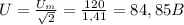 U= \frac{ U_{m} }{ \sqrt{2} } = \frac{120}{1,41}=84,85B