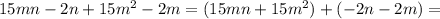 15mn - 2n + 15m^2 -2m=(15mn+ 15m^2)+( - 2n -2m)=