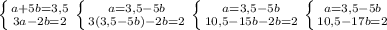 \left \{ {{a+5b=3,5} \atop {3a-2b=2}} \right. \left \{ {{a=3,5-5b} \atop {3(3,5-5b)-2b=2}} \right. \left \{ {{a=3,5-5b} \atop {10,5-15b-2b=2}} \right. \left \{ {{a=3,5-5b} \atop {10,5-17b=2}} \right.