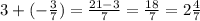 3 + ( - \frac{3}{7} ) = \frac{21 - 3}{7} = \frac{18}{7} = 2 \frac{4}{7}