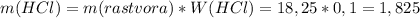 m(HCl)=m(rastvora)*W(HCl)=18,25*0,1=1,825