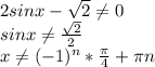 2sinx- \sqrt{2} \neq 0 \\ sinx \neq \frac{ \sqrt{2} }{2} \\ x \neq (-1)^n* \frac{\pi}{4}+ \pi n