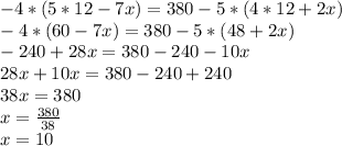 -4*(5*12-7x)=380-5*(4*12+2x) \\ -4*(60-7x)=380-5*(48+2x)\\-240+28x=380-240-10x\\28x+10x=380-240+240\\38x=380\\x= \frac{380}{38} \\x=10