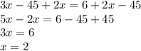 3x-45+2x=6+2x-45 \\5x-2x=6-45+45 \\3x=6 \\x=2