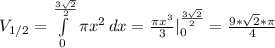 V_{1/2}=\int\limits^{\frac{3\sqrt2}{2}}_0{\pi x^2}\,dx=\frac{\pi x^3}{3}|_0^{\frac{3\sqrt2}{2}}=\frac{9*\sqrt{2}*\pi}{4}