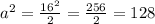 a^{2} = \frac{ 16^{2} }{2} = \frac{256}{2} =128