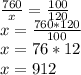 \frac{760}{x} = \frac{100}{120} \\ &#10;x = \frac{760* 120}{100} \\ &#10; x = 76* 12 \\ &#10; x = 912