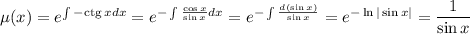 \mu(x)=e^{\int-{\rm ctg}\,xdx}=e^{-\int\frac{\cos x}{\sin x}dx}=e^{-\int \frac{d(\sin x)}{\sin x}}=e^{-\ln|\sin x|}=\dfrac{1}{\sin x}