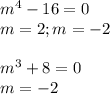 m^4-16=0\\m=2;m=-2\\\\m^3+8=0\\m=-2