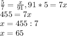 \frac{5}{7}= \frac{x}{91}, 91*5=7x &#10; \\ 455=7x&#10;\\ x=455 : 7&#10;\\x=65