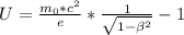 U = \frac{m_{0} * c^{2} }{e} * \frac{1}{ \sqrt{1- \beta^{2} }} -1