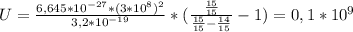 U = \frac{6,645*10^{-27}*(3*10^{8})^{2}} {3,2*10^{-19}} * ( \frac{ \frac{15}{15}}{ \frac{15}{15} - \frac{14}{15} } - 1) = 0,1*10^{9}