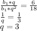 \frac{b_{1}* q }{b_{1}* q^{2}} = \frac{6}{18} \\ &#10; \frac{1 }{q} = \frac{1}{3} \\ &#10;q=3 \\ &#10;
