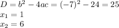 D=b^2-4ac=(-7)^2-24=25 \\ x_1=1\\ x_2=6