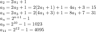 a_2=2a_1+1\\a_3=2a_2+1=2(2a_1+1)+1=4a_1+3=15\\a_4=2a_3+1=2(4a_1+3)+1=8a_1+7=31\\a_n=2^{n+1}-1\\a_9=2^{10}-1=1023\\a_{11}=2^{12}-1=4095